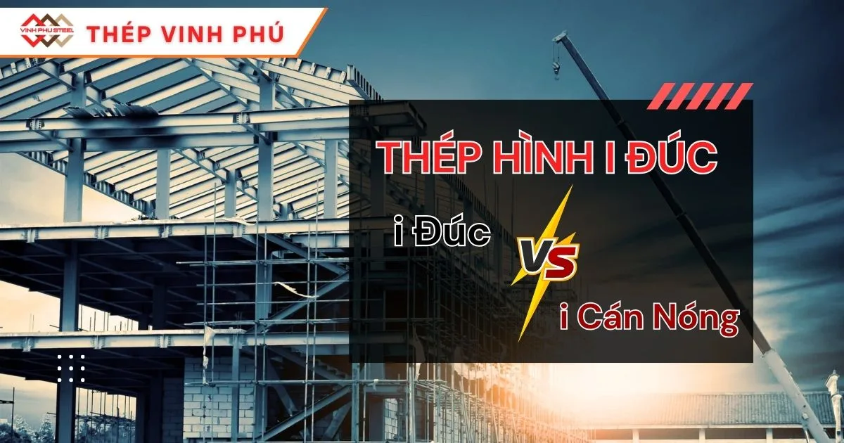 Thép I Đúc Là Gì? So Sánh Thép I Đúc Và Thép I Cán Nóng