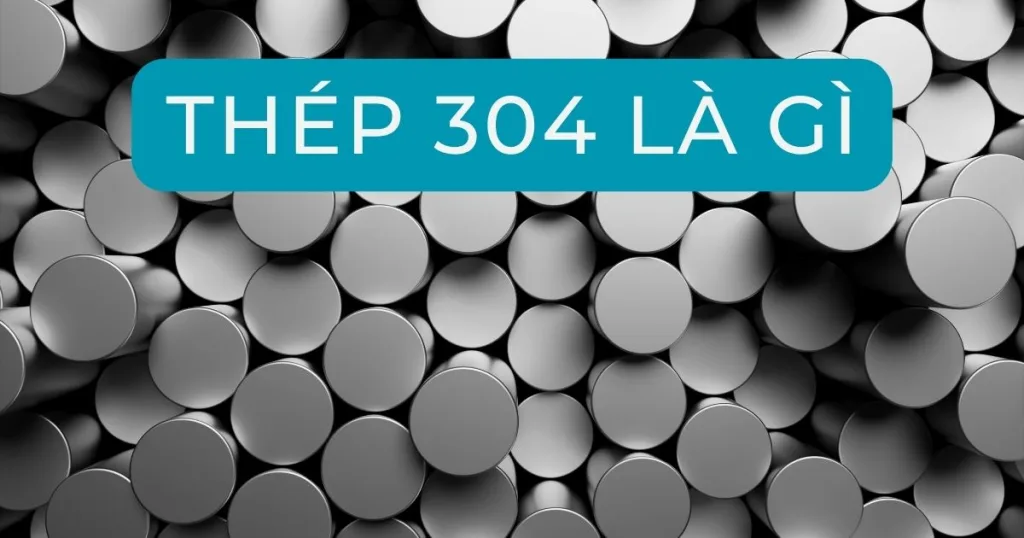 Thép 304 là gì