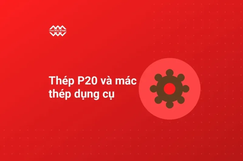 Ảnh bìa bài thép P20 và các mác thép dụng cụ, biểu tượng bánh răng trên nền nâu đỏ của Thép Vinh Phú
